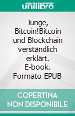 Junge, Bitcoin!Bitcoin und Blockchain verständlich erklärt. E-book. Formato EPUB ebook di J.J. Dark