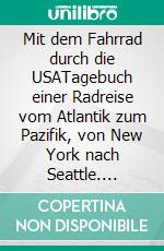 Mit dem Fahrrad durch die USATagebuch einer Radreise vom Atlantik zum Pazifik, von New York nach Seattle. E-book. Formato EPUB ebook