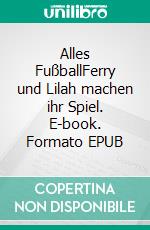 Alles FußballFerry und Lilah machen ihr Spiel. E-book. Formato EPUB ebook di Katrin Michel