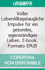 Voller LebenAlltagstaugliche Impulse für ein gesundes, eigenständiges Leben. E-book. Formato EPUB ebook