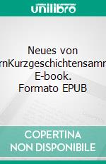 Neues von GesternKurzgeschichtensammlung. E-book. Formato EPUB