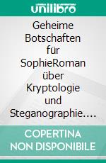 Geheime Botschaften für SophieRoman über Kryptologie und Steganographie. E-book. Formato EPUB ebook