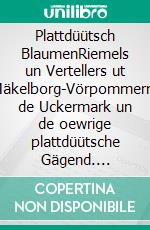 Plattdüütsch BlaumenRiemels un Vertellers ut Mäkelborg-Vörpommern, de Uckermark un de oewrige plattdüütsche Gägend. E-book. Formato EPUB ebook