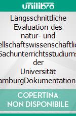 Längsschnittliche Evaluation des natur- und gesellschaftswissenschaftlichen Sachunterrichtsstudiums der Universität HamburgDokumentation der deskriptiven Ergebnisse und der Erhebungsinstrumente. E-book. Formato EPUB ebook