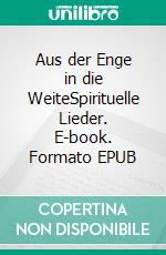 Aus der Enge in die WeiteSpirituelle Lieder. E-book. Formato EPUB ebook di Christine Schneider