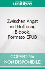 Zwischen Angst und Hoffnung. E-book. Formato EPUB