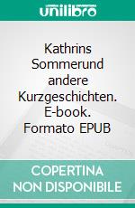 Kathrins Sommerund andere Kurzgeschichten. E-book. Formato EPUB ebook