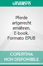 Pferde artgerecht ernähren. E-book. Formato EPUB ebook di Julia Schnur