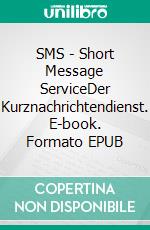 SMS - Short Message ServiceDer Kurznachrichtendienst. E-book. Formato EPUB ebook di Helmut Kropp