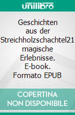 Geschichten aus der Streichholzschachtel21 magische Erlebnisse. E-book. Formato EPUB