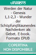 Werden der Natur - Genesis 1,1-2,3 - Wunder der SchöpfungStaunendes Nachdenken als Gebet. E-book. Formato EPUB ebook