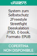 System zum Selbstschutz 2Freestyle Streetfight Deeskalation /FSD. E-book. Formato EPUB ebook