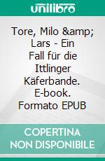 Tore, Milo &amp; Lars - Ein Fall für die Ittlinger Käferbande. E-book. Formato EPUB