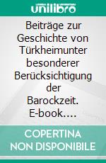 Beiträge zur Geschichte von Türkheimunter besonderer Berücksichtigung der Barockzeit. E-book. Formato EPUB ebook