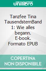 Tanzfee Tina TausendsternBand 1: Wie alles begann. E-book. Formato EPUB ebook