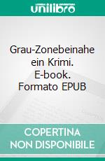 Grau-Zonebeinahe ein Krimi. E-book. Formato EPUB ebook