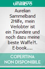 Aurelian Sammelband 2Hilfe, mein Verlobter ist ein Tsundere und noch dazu meine beste Waffe?!. E-book. Formato EPUB ebook