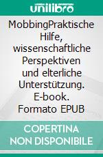 MobbingPraktische Hilfe, wissenschaftliche Perspektiven und elterliche Unterstützung. E-book. Formato EPUB ebook