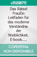 Das Rätsel FrauEin Leitfaden für das moderne Verständnis der Weiblichkeit. E-book. Formato EPUB ebook