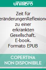 Zeit für VeränderungenReflexionen zu einer erkrankten Gesellschaft. E-book. Formato EPUB ebook