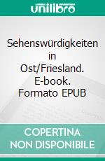 Sehenswürdigkeiten in Ost/Friesland. E-book. Formato EPUB ebook