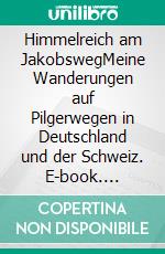 Himmelreich am JakobswegMeine Wanderungen auf Pilgerwegen in Deutschland und der Schweiz. E-book. Formato EPUB ebook