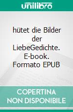 hütet die Bilder der LiebeGedichte. E-book. Formato EPUB ebook di Michael Opielka