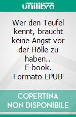 Wer den Teufel kennt, braucht keine Angst vor der Hölle zu haben.. E-book. Formato EPUB ebook