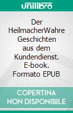 Der HeilmacherWahre Geschichten aus dem Kundendienst. E-book. Formato EPUB ebook