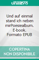 Und auf einmal stand ich neben mirPoesiealbum. E-book. Formato EPUB ebook di Horst Grabosch