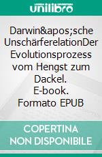 Darwin&apos;sche UnschärferelationDer Evolutionsprozess vom Hengst zum Dackel. E-book. Formato EPUB