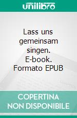 Lass uns gemeinsam singen. E-book. Formato EPUB ebook