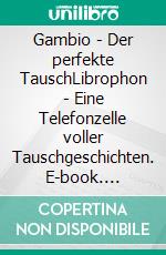 Gambio - Der perfekte TauschLibrophon - Eine Telefonzelle voller Tauschgeschichten. E-book. Formato EPUB ebook