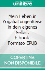 Mein Leben in YogahaltungenReise in dein eigenes Selbst. E-book. Formato EPUB ebook di Verena Kamphausen