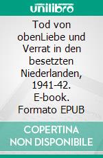 Tod von obenLiebe und Verrat in den besetzten Niederlanden, 1941-42. E-book. Formato EPUB ebook di Jürgen Ehlers