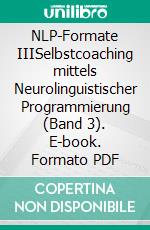 NLP-Formate IIISelbstcoaching mittels Neurolinguistischer Programmierung (Band 3). E-book. Formato PDF ebook
