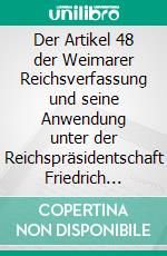 Der Artikel 48 der Weimarer Reichsverfassung und seine Anwendung unter der Reichspräsidentschaft Friedrich Eberts im Vergleich zur Reichspräsidentschaft Paul von HindenburgsStudienarbeit. E-book. Formato EPUB ebook