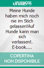 Meine Hunde haben mich noch nie im Stich gelassen!Auf Hunde kann man sich verlassen!. E-book. Formato EPUB ebook