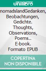 nomadslandGedanken, Beobachtungen, Gedichte. Thoughts, Observations, Poems.. E-book. Formato EPUB ebook