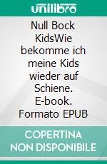 Null Bock KidsWie bekomme ich meine Kids wieder auf Schiene. E-book. Formato EPUB ebook