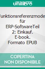 Funktionsreferenzmodell für ERP-SoftwareTeil 2: Einkauf. E-book. Formato EPUB ebook