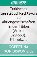 Türkisches HandelsgesetzbuchRechtsvorschriften zu Aktiengesellschaften in der Türkei (Artikel 329-563). E-book. Formato EPUB ebook