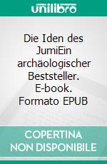 Die Iden des JumiEin archäologischer Beststeller. E-book. Formato EPUB ebook