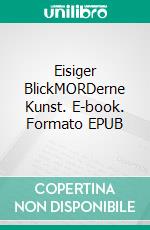 Eisiger BlickMORDerne Kunst. E-book. Formato EPUB ebook di Dennis Marschall