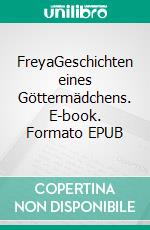 FreyaGeschichten eines Göttermädchens. E-book. Formato EPUB ebook di Mathias Bellmann