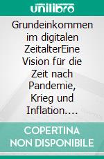 Grundeinkommen im digitalen ZeitalterEine Vision für die Zeit nach Pandemie, Krieg und Inflation. E-book. Formato EPUB ebook di Maximilian Weigand