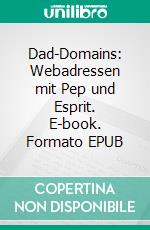 Dad-Domains: Webadressen mit Pep und Esprit. E-book. Formato EPUB ebook