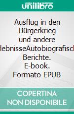 Ausflug in den Bürgerkrieg und andere ErlebnisseAutobiografische Berichte. E-book. Formato EPUB ebook di Ernst Günther Weber