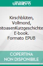 Kirschblüten, Vollmond, ZeitoasenKurzgeschichten. E-book. Formato EPUB ebook di Gerd Steinkoenig