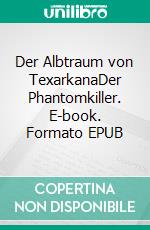 Der Albtraum von TexarkanaDer Phantomkiller. E-book. Formato EPUB ebook di Jörg Spitzer